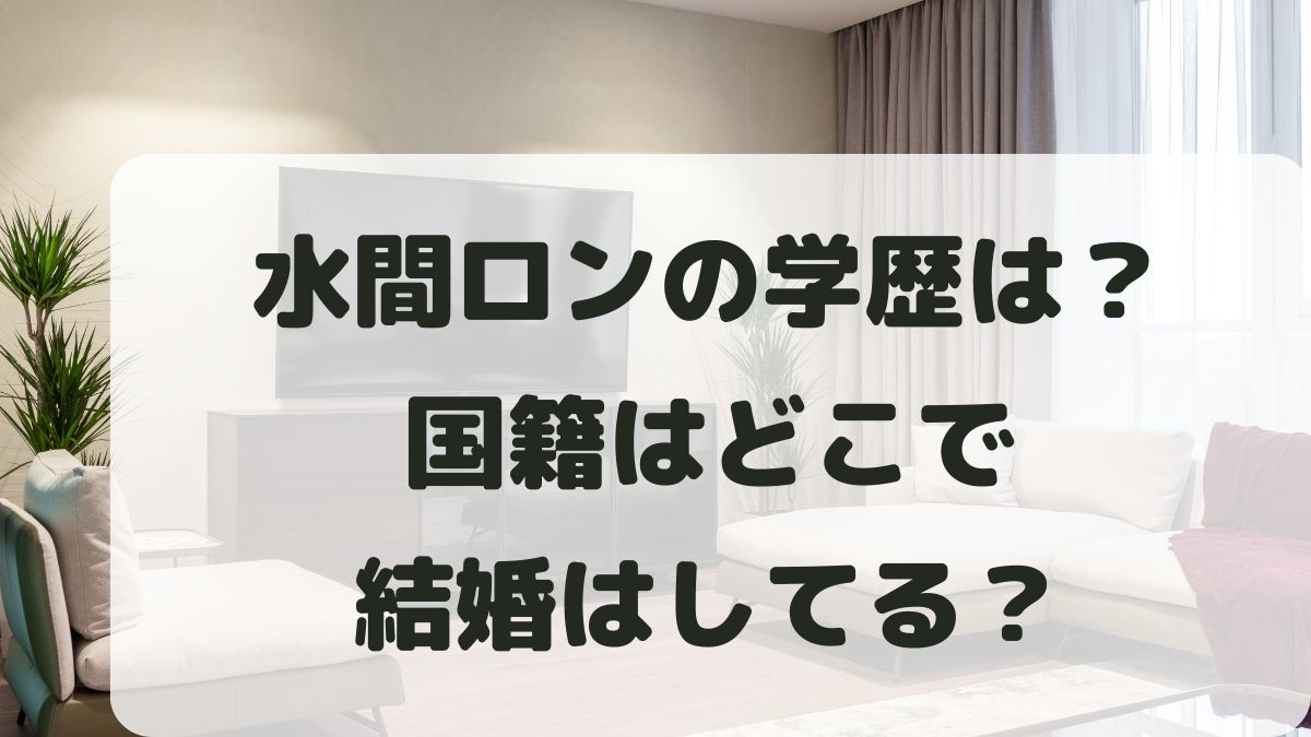 水間ロンの学歴は？高校大学はどこ？国籍はどこで結婚はしているかも調査！