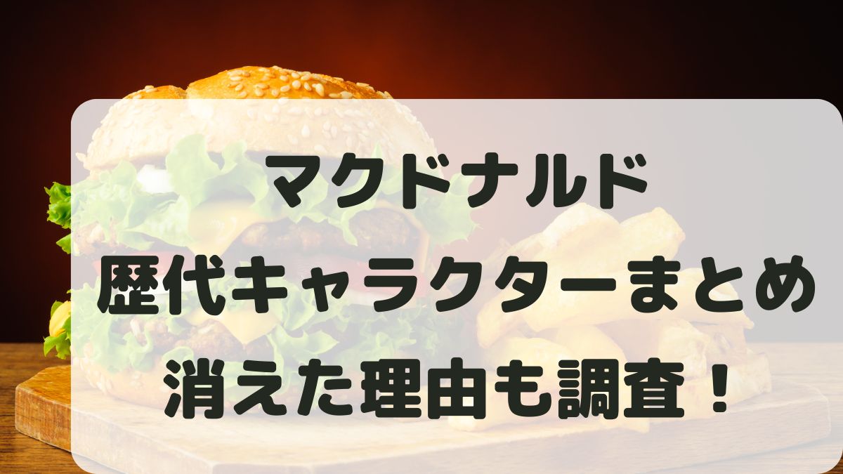 マクドナルド歴代キャラクターまとめ！消えた理由についても調査！