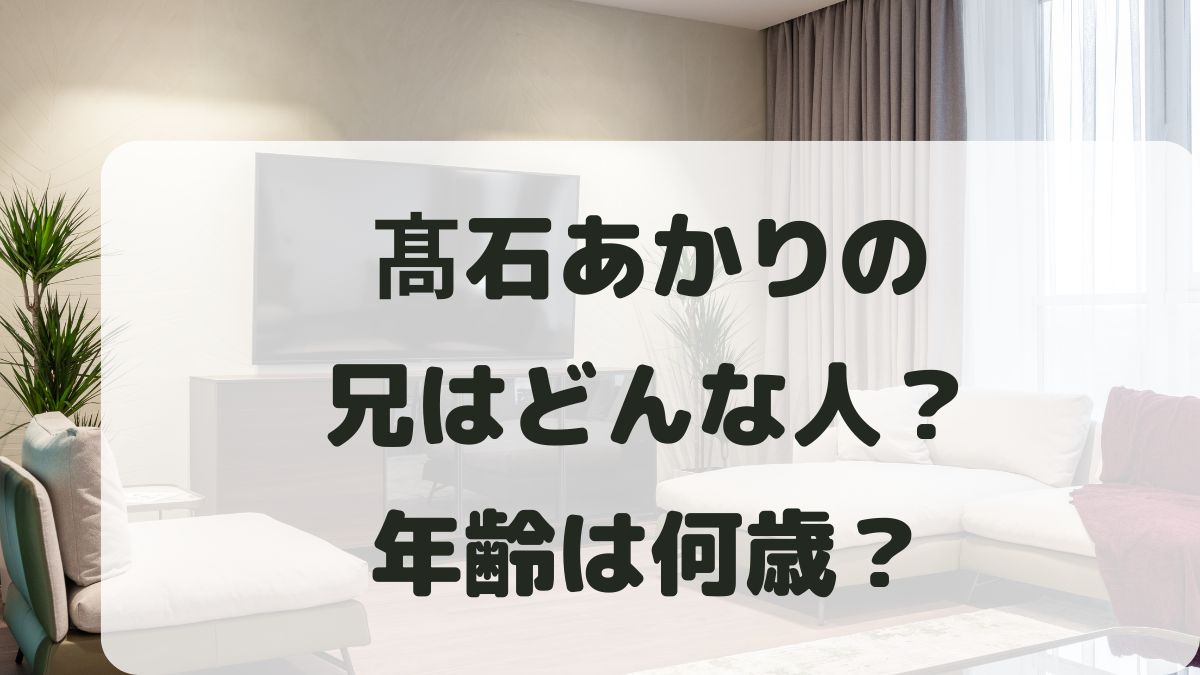 髙石あかりの兄はどんな人？年齢は何歳差？ハーフの噂も調査！