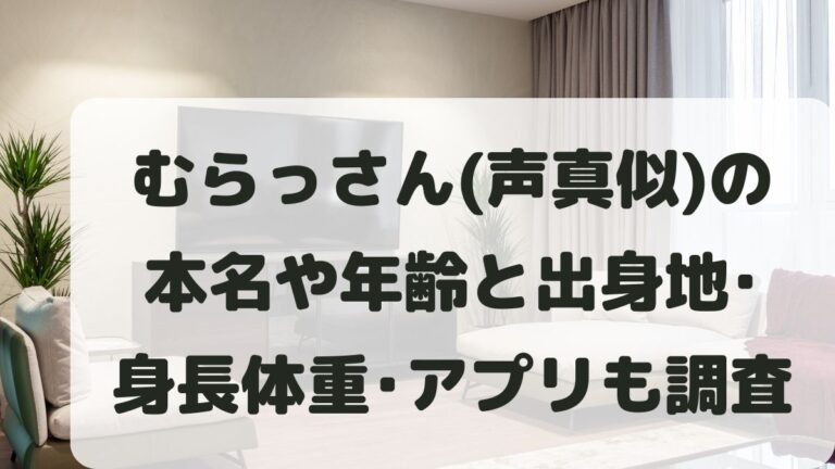 むらっさん(声真似)の本名は？年齢や出身地と身長体重･アプリなどを調査！ | まるちエンタメぱーく