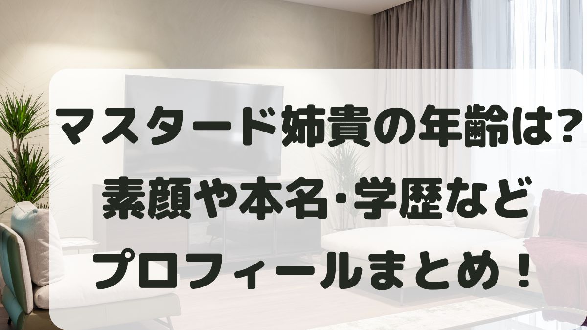 マスタード姉貴の年齢は？素顔や本名･大学などプロフィールまとめ！