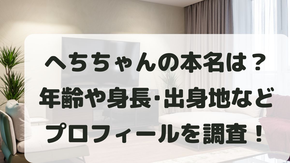 へちちゃんの本名は？年齢や身長･出身と大学･結婚･彼氏も調査！