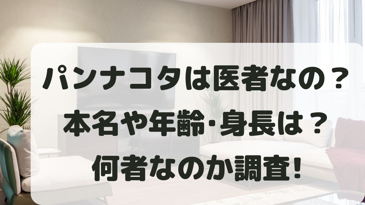 パンナコタが医者は本当？本名や年齢･身長など何者で何人なのか調査！