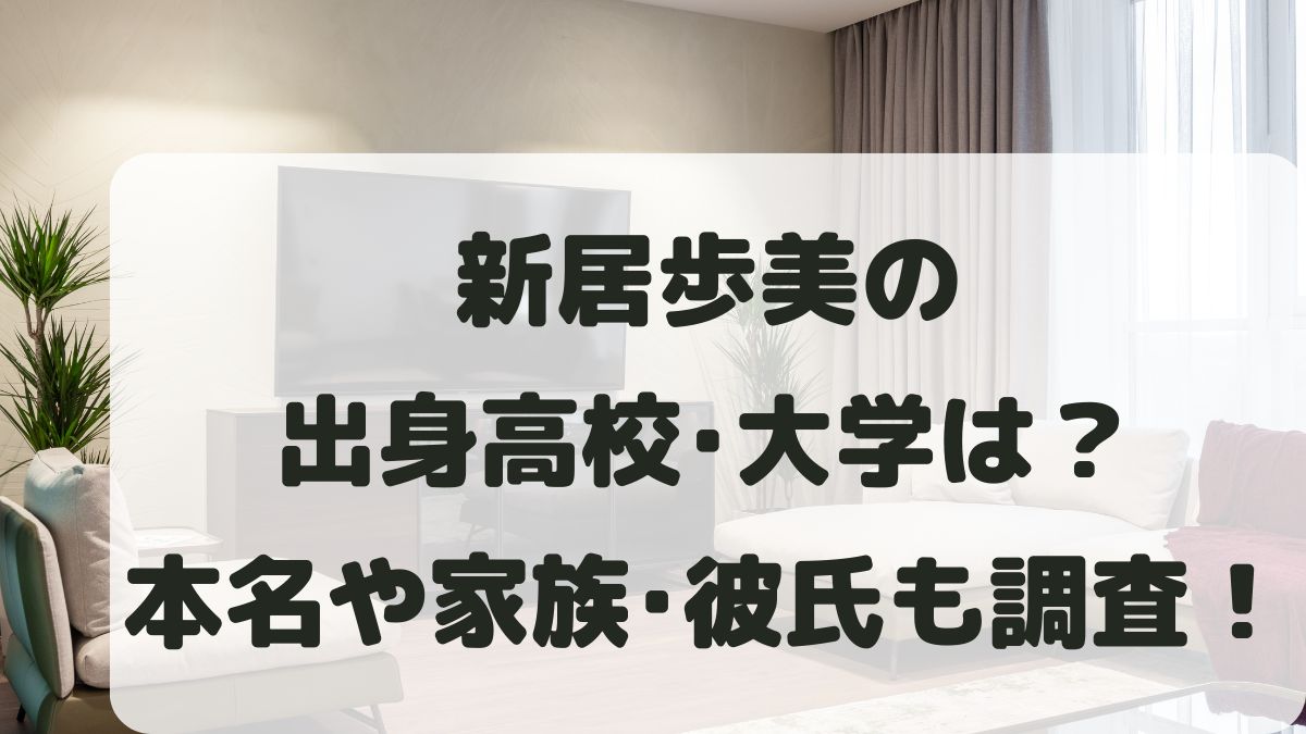 新居歩美の出身高校大学は？本名や年齢･身長体重と家族構成･彼氏も調査！
