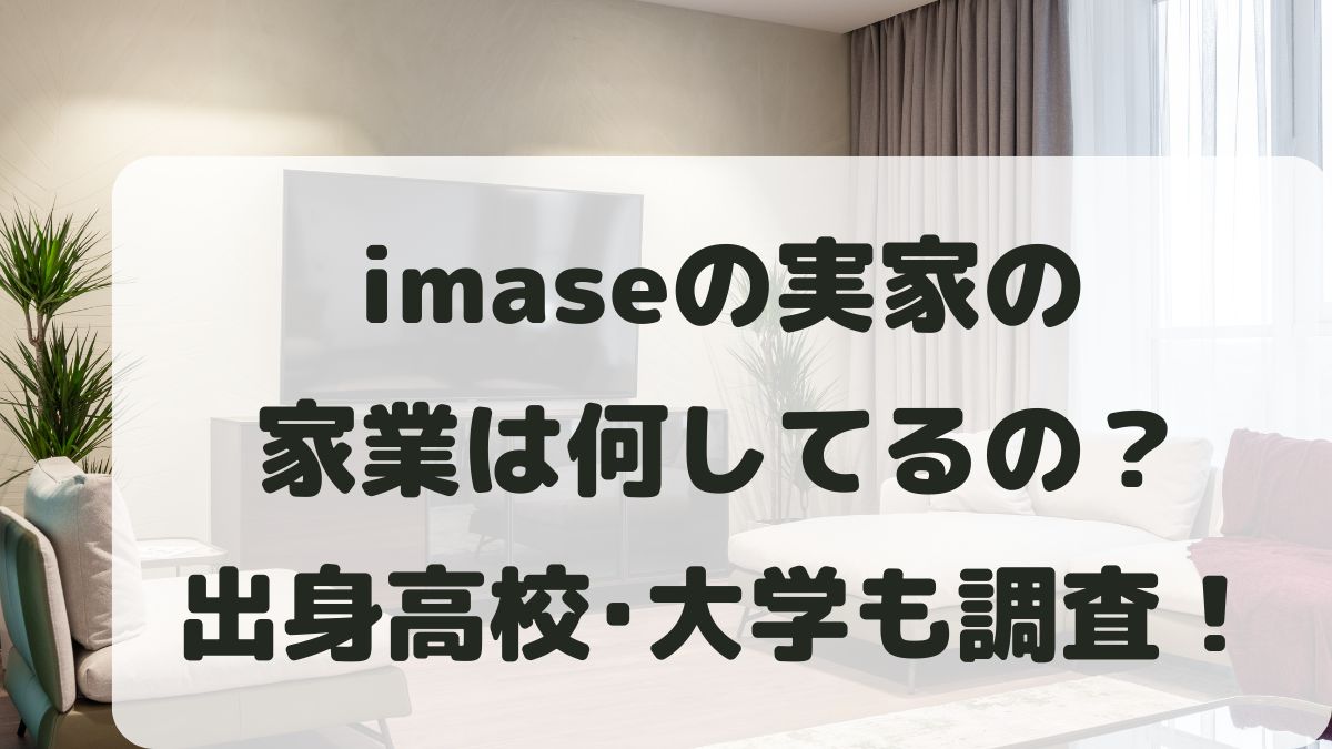 imaseの実家は何してる？出身は岐阜県七宗町で高校大学の学歴も調査！