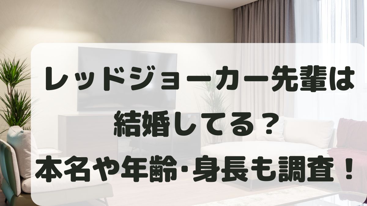 レッドジョーカー先輩は結婚してる？本名や年齢･身長など何者か調査！