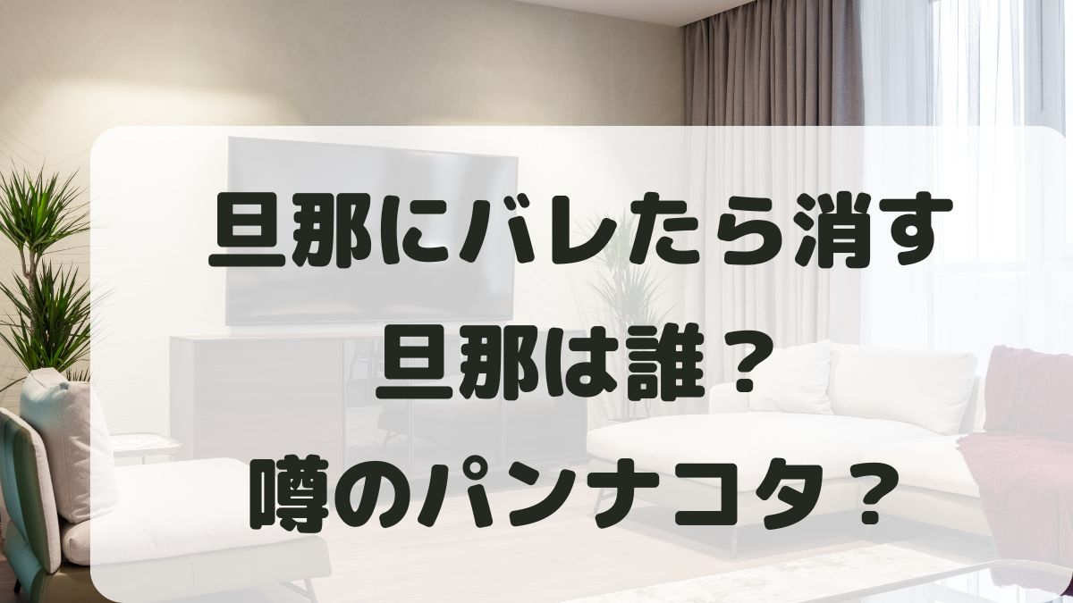 旦那にバレたら消すの旦那は誰？パンナコタ？TikTokで話題！