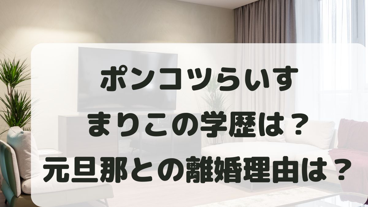 ポンコツらいすまりこの学歴は？出身大学高校と元旦那との離婚理由も調査！