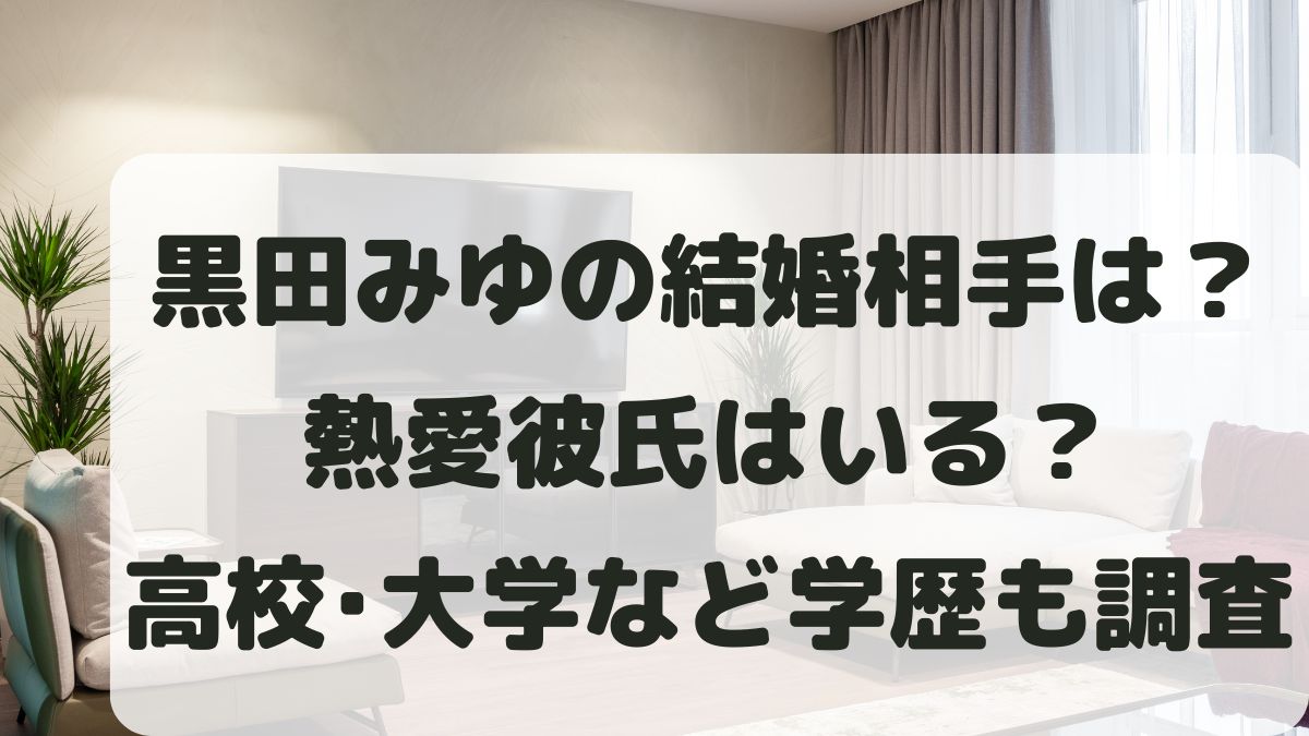 黒田みゆの結婚相手は？熱愛彼氏はいる？出身高校大学など学歴も調査！
