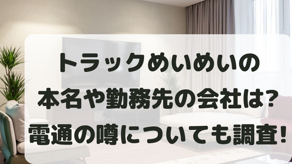 トラックめいめいの本名は？会社はどこ？電通の噂と誰が撮ってるかも調査！
