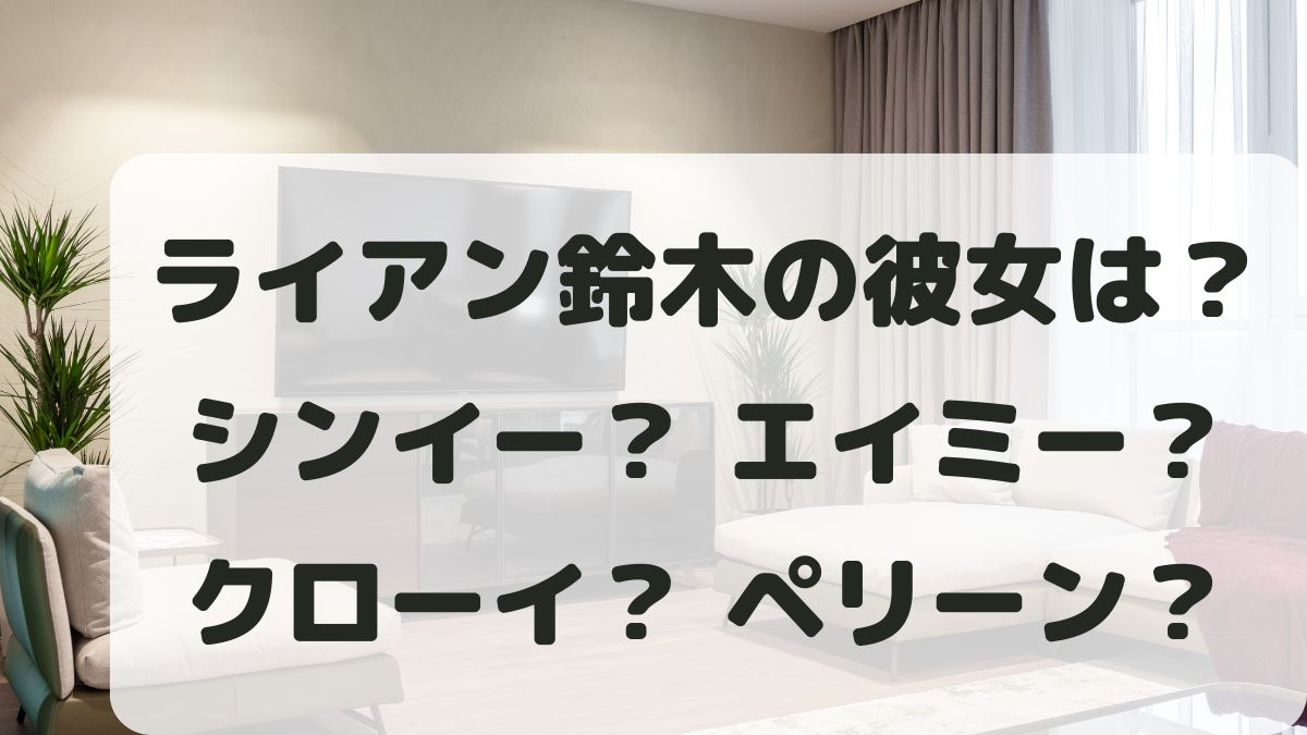 ライアン鈴木に現在彼女は？シンイーやエイミー･クローイ･ペリーンとの噂を調査！