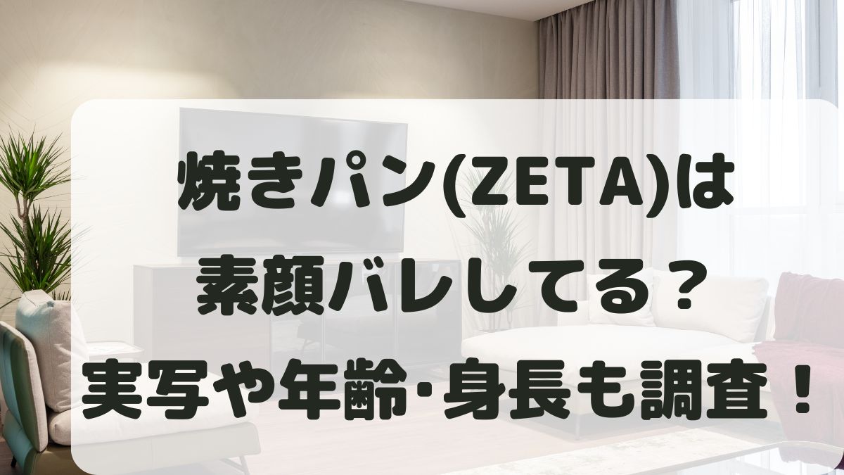 焼きパン(ZETA)は顔バレしてる？実写や年齢･誕生日と身長も調査！