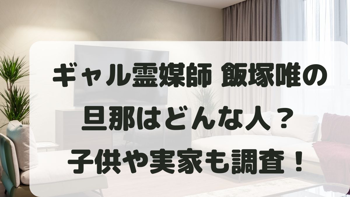 ギャル霊媒師･飯塚唯と結婚した旦那はどんな人？子供は？実家も調査！