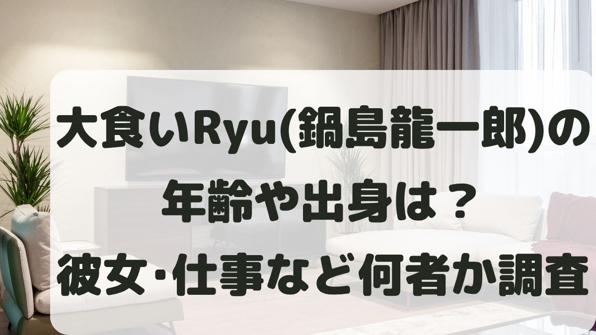 大食いRyu(鍋島龍一郎)の年齢や出身は？彼女と仕事など何者か調査！