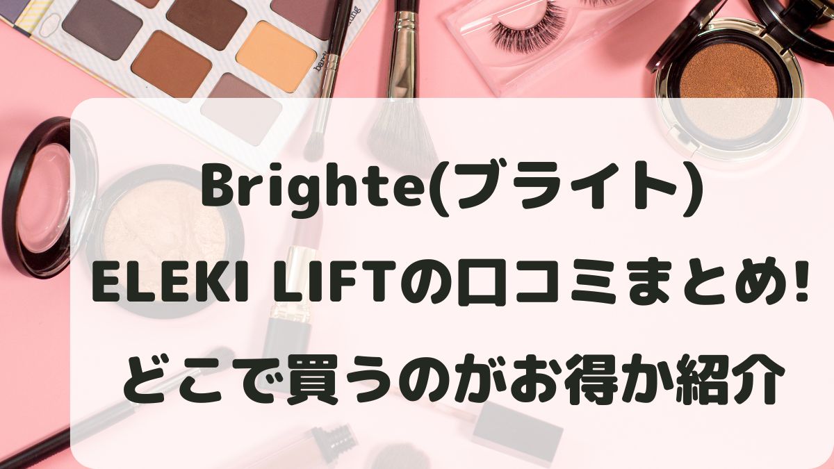 Brighte(ブライト)ELEKI LIFTの口コミまとめ！使い方や効果も！