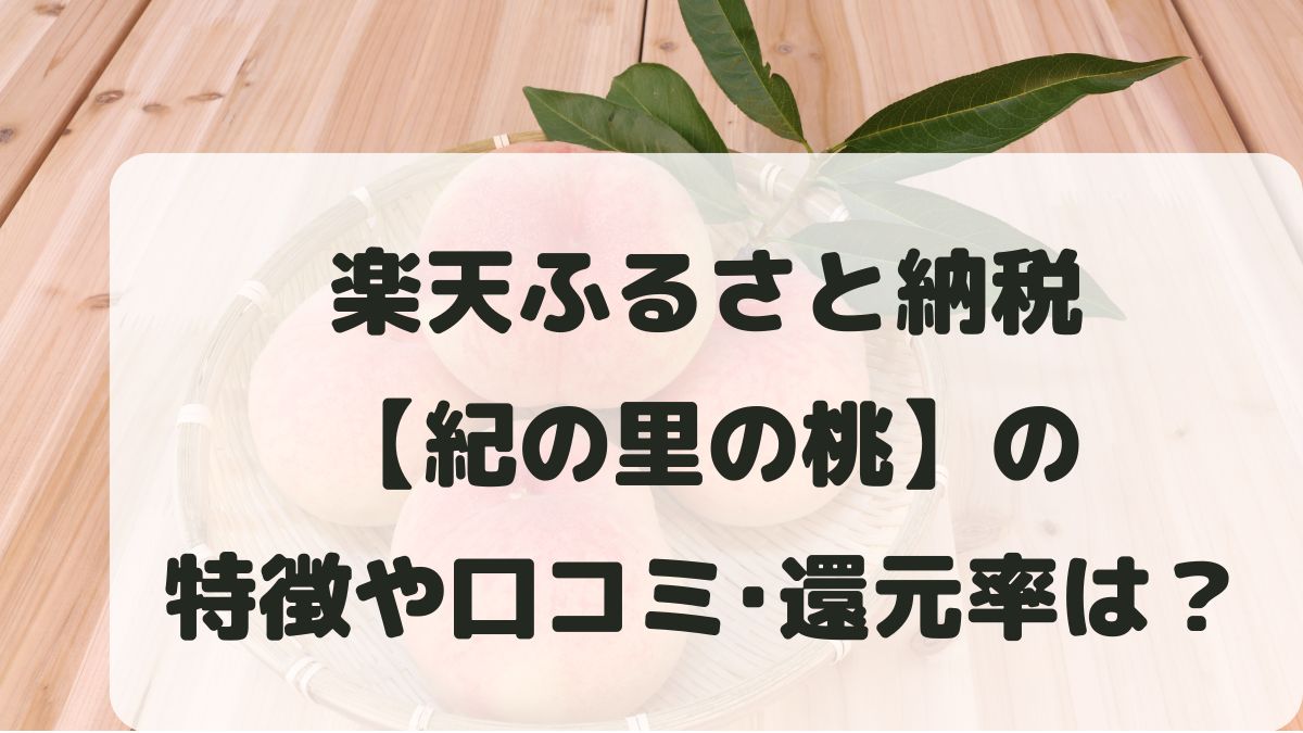 楽天ふるさと納税【紀の里の桃】の特徴や口コミは？還元率も調査！
