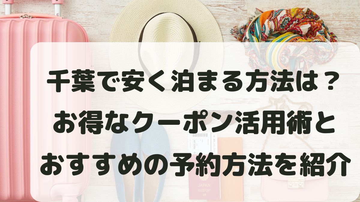 千葉で安く泊まる方法は？お得なクーポン活用術と予約方法を紹介