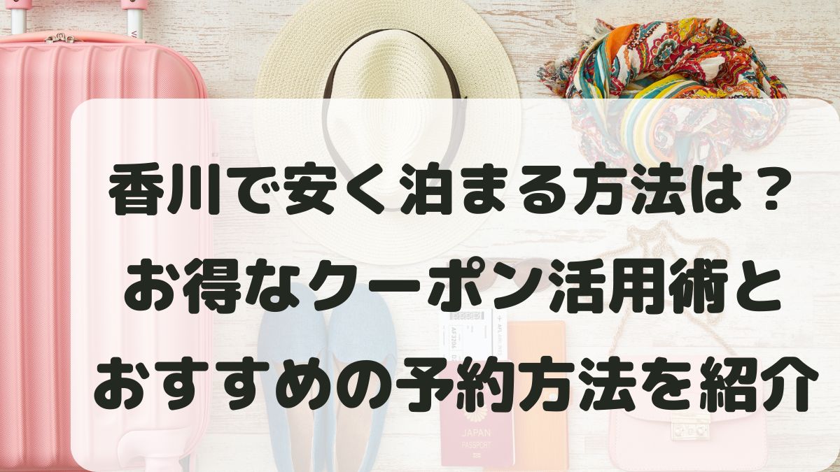 香川で安く泊まる方法は？お得なクーポン活用術と予約方法を紹介