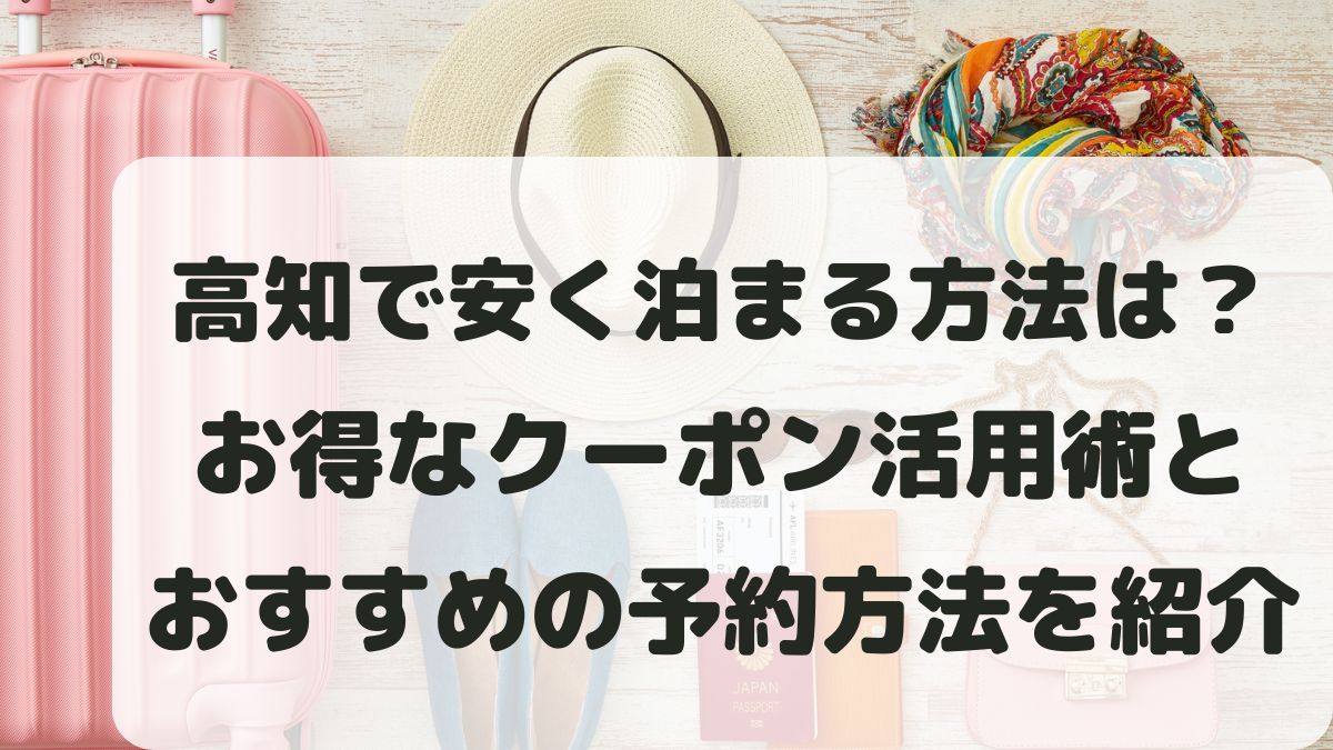 高知で安く泊まる方法は？お得なクーポン活用術と予約方法を紹介
